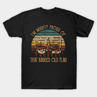 I'm Mighty Proud Of That Ragged Old Flag Quotes Music Whiskey T-Shirt